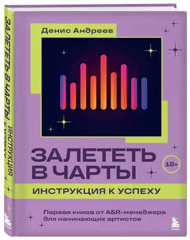 Залететь в чарты: инструкция к успеху: Первая книга от A&R менеджера для начинающих артистов
