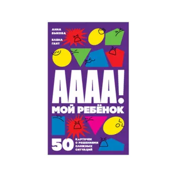 Альпина Паблишер Книга А-а-а-а! Мой ребенок 50 карточек с решениями сложных ситуаций