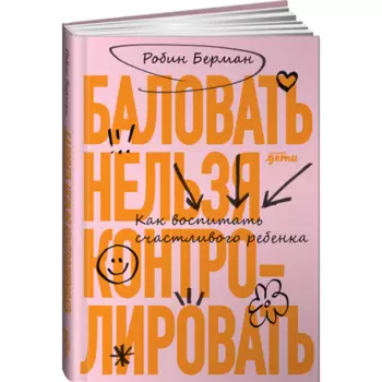 Альпина Паблишер Книга Баловать нельзя контролировать Как воспитать счастливого ребенка
