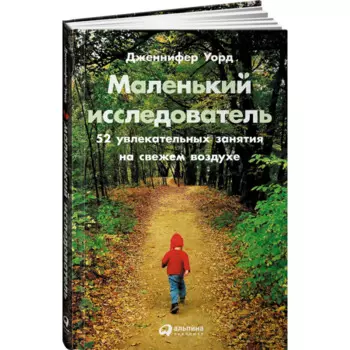 Альпина Паблишер Книга Маленький исследователь 52 увлекательных занятия на свежем воздухе
