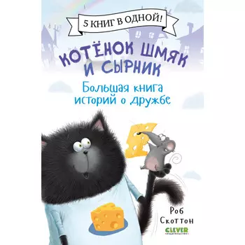 Clever Скоттон Р. Котенок Шмяк и Сырник Большая книга историй о дружбе