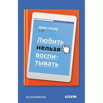 Clever Зицер Д. Книга для родителей Любить нельзя воспитывать