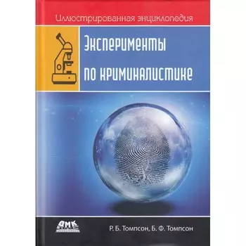 Дмк Пресс Р.Б. Томпсон, Б.Ф. Томпсон Иллюстрированная энциклопедия Эксперименты по криминалистике