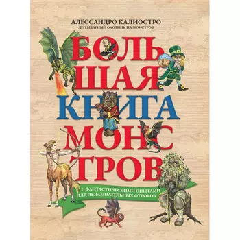 Феникс А. Калиостро Большая книга монстров с фантастическими опытами для любознательных отроков