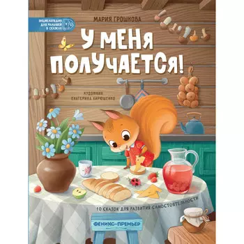 Феникс-премьер Грошкова М. У меня получается! 10 сказок для развития самостоятельности