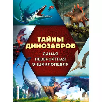 Эксмо Тайны динозавров Самая невероятная энциклопедия