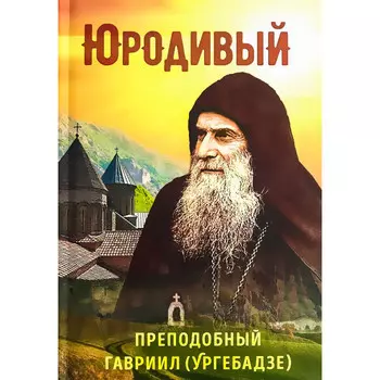Вольный странник Т.Ю. Рарова Юродивый Преподобный Гавриил (Ургебадзе)