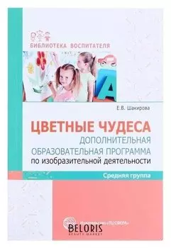 Цветные чудеса Дополнительная образовательная программа по изобразительной деятельности Средняя группа Шакирова Е.В.