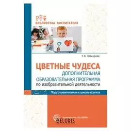 Дополнительная образовательная программа по изобразительной деятельности цветные чудеса Подготовительная группа Шакирова Е.В.