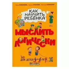 Как научить ребёнка мыслить логически для детей от 4 до 6 лет Шевченко А.А., Игнатова С.В., Тимофеева С.А.