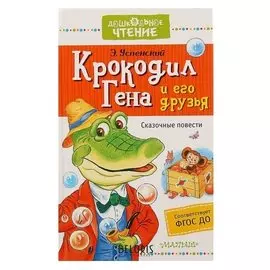 Крокодил Гена и его друзья. Сказочные повести. Успенский Э. Н.