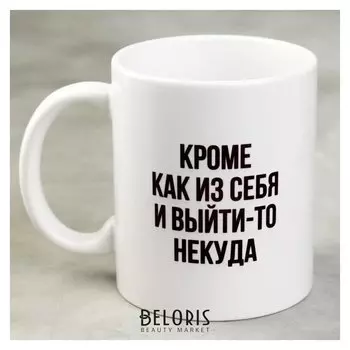 Кружка «Кроме как из себя и выйти-то некуда», 300 мл