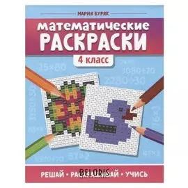 Математические раскраски: 4 класс, Буряк М.В.