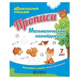 Прописи. математический калейдоскоп: занимайся и играй, логику развивай! Для детей 7 лет
