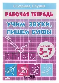 Рабочая тетрадь для детей 5-7 лет «Учим звуки, пишем буквы». созонова Н., куцина Е.