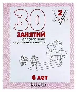 Рабочая тетрадь для детей 6 лет «30 занятий для успешной подготовки к школе». часть 2