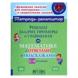 Решаем задачи,прим и урав-я по математике с ответами и подсказками 1-4 класс.селиванова М.С