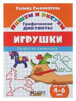Рисуем по клеточкам. графические диктанты «Игрушки»: для детей 4-6 лет. сыропятова Г.