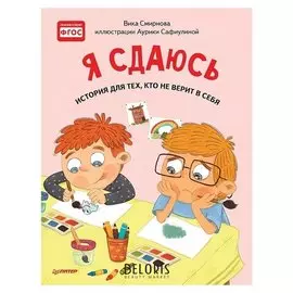Я сдаюсь. история для тех, кто не верит в себя. полезные сказки Смирнова В., Сафиулина А. Г.