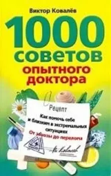 1000 советов опытного доктора. Как помочь себе и близким в эксремальных ситуациях