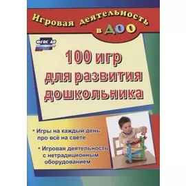 ДО 100 игр для развития дошкольника. Игры на каждый день про все на свете. Игровая деятельность с не