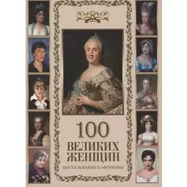 100 великих женщин. Афоризмы и высказывания