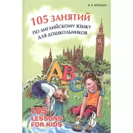 105 занятий по английскому языку для дошкольников: Пособие для воспитателей детского сада, учителей английского языка и родителей