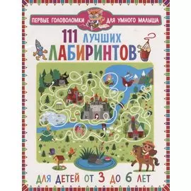 111 лучших лабиринтов. Для детей от 3 до 6 лет