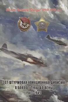307 штурмовая авиационная дивизия в боях от Тулы до Вены 1943-1945