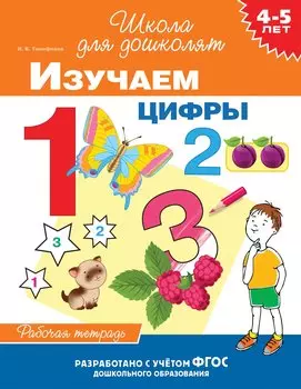 Изучаем цифры. Рабочая тетрадь. 4-5 лет