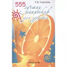 555 лучших напитков для красоты и здоровья. Сост. Сергеева Г.