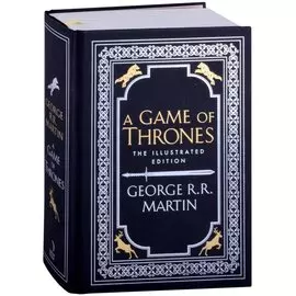A Game of Thrones. Song of Ice and Fire. The Illustrated Edition