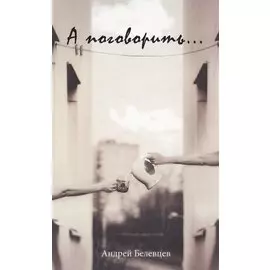 А поговорить…