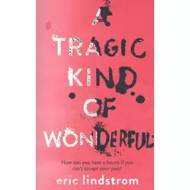 A Tragic Kind of Wonderful