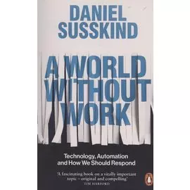 A World Without Work. Technology, Automation and How We Should Respond