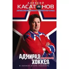 Адмирал хоккея. Легендарный хоккеист сборной СССР и ЦСКА. Автобиография