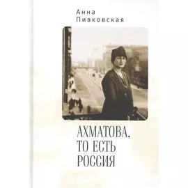 Ахматова, то есть Россия