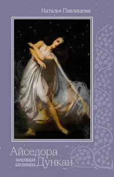 Айседора Дункан. «Танцующая босоножка»