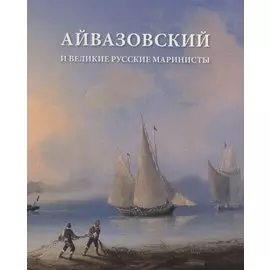 Айвазовский и великие руские маринисты. Каталог учебно-методической выставки.