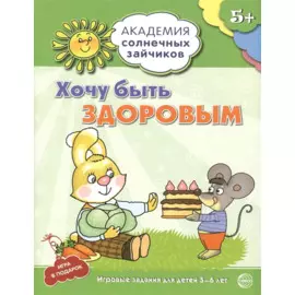 Академия солнечных зайчиков. 5-6 лет. ХОЧУ БЫТЬ ЗДОРОВЫМ (Развивающие задания и игра) ФГОС ДО