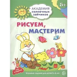 Академия солнечных зайчиков. 5-6 лет. РИСУЕМ, МАСТЕРИМ (Развивающие задания и игра) ФГОС ДО