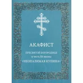 Акафист Пресвятой Богородице в честь Ее иконы "Неопалимая Купина"