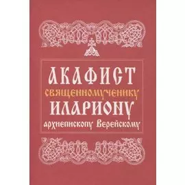 Акафист священномученику Илариону, архиепископу Верейскому