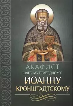 Акафист святому праведному Иоанну Кронштадтскому