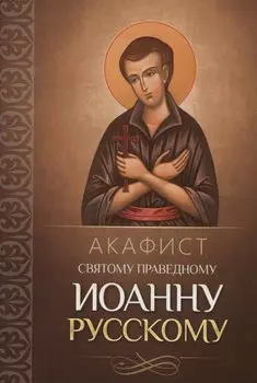 Акафист святому праведному Иоанну Русскому