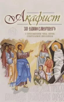 Акафист за единоумершего. С приложением чина литии, мирянином совершаемой