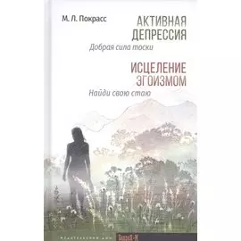 Активная депрессия: Добрая сила тоски. Исцеление эгоизмом: Найди свою стаю