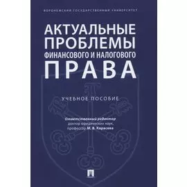 Актуальные проблемы финансового и налогового права. Учебное пособие