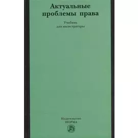 Актуальные проблемы права. Учебник для магистратуры