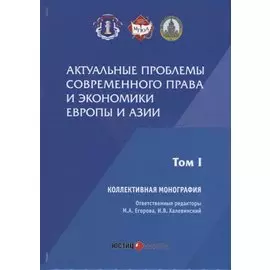 Актуальные проблемы современного права и экономики Европы и Азии: коллективная монография: Т.1